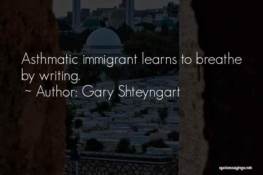 Gary Shteyngart Quotes: Asthmatic Immigrant Learns To Breathe By Writing.
