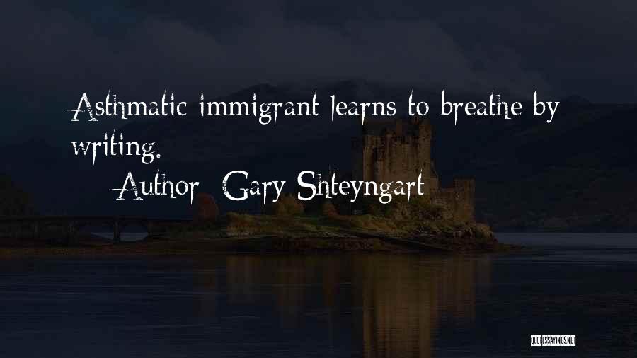 Gary Shteyngart Quotes: Asthmatic Immigrant Learns To Breathe By Writing.