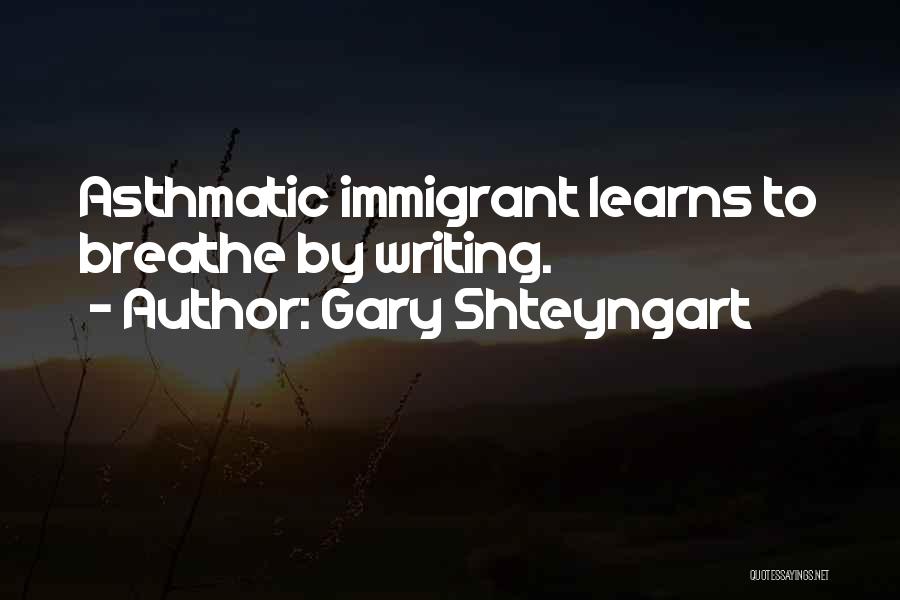 Gary Shteyngart Quotes: Asthmatic Immigrant Learns To Breathe By Writing.