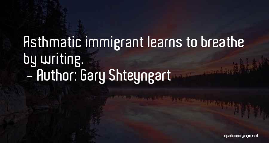 Gary Shteyngart Quotes: Asthmatic Immigrant Learns To Breathe By Writing.