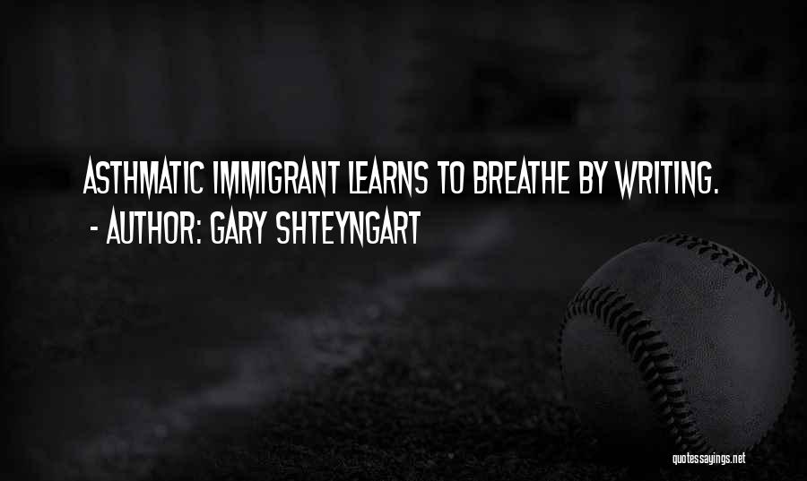 Gary Shteyngart Quotes: Asthmatic Immigrant Learns To Breathe By Writing.