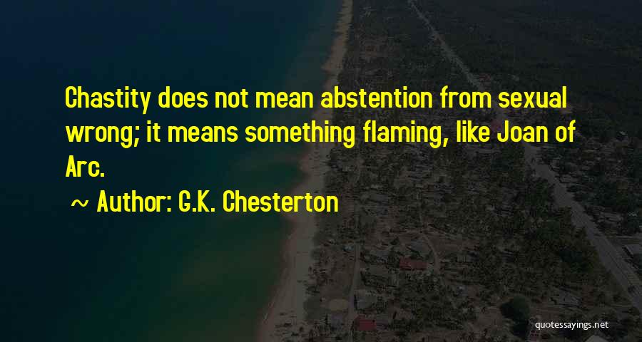 G.K. Chesterton Quotes: Chastity Does Not Mean Abstention From Sexual Wrong; It Means Something Flaming, Like Joan Of Arc.