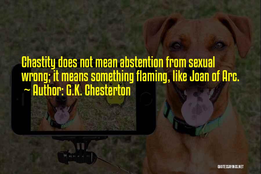 G.K. Chesterton Quotes: Chastity Does Not Mean Abstention From Sexual Wrong; It Means Something Flaming, Like Joan Of Arc.