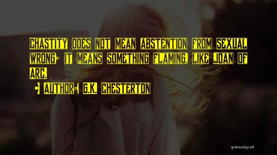 G.K. Chesterton Quotes: Chastity Does Not Mean Abstention From Sexual Wrong; It Means Something Flaming, Like Joan Of Arc.