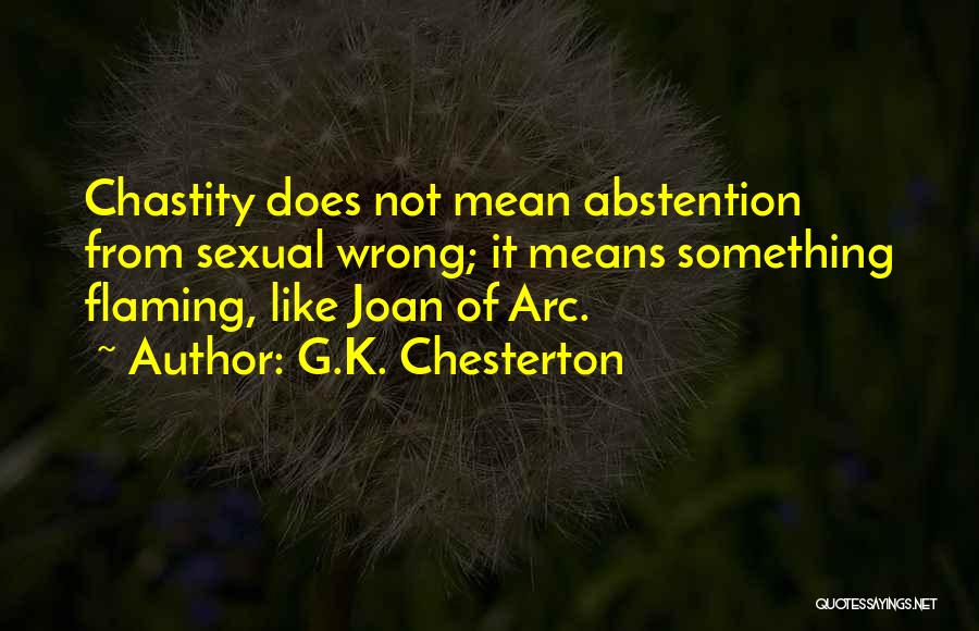 G.K. Chesterton Quotes: Chastity Does Not Mean Abstention From Sexual Wrong; It Means Something Flaming, Like Joan Of Arc.