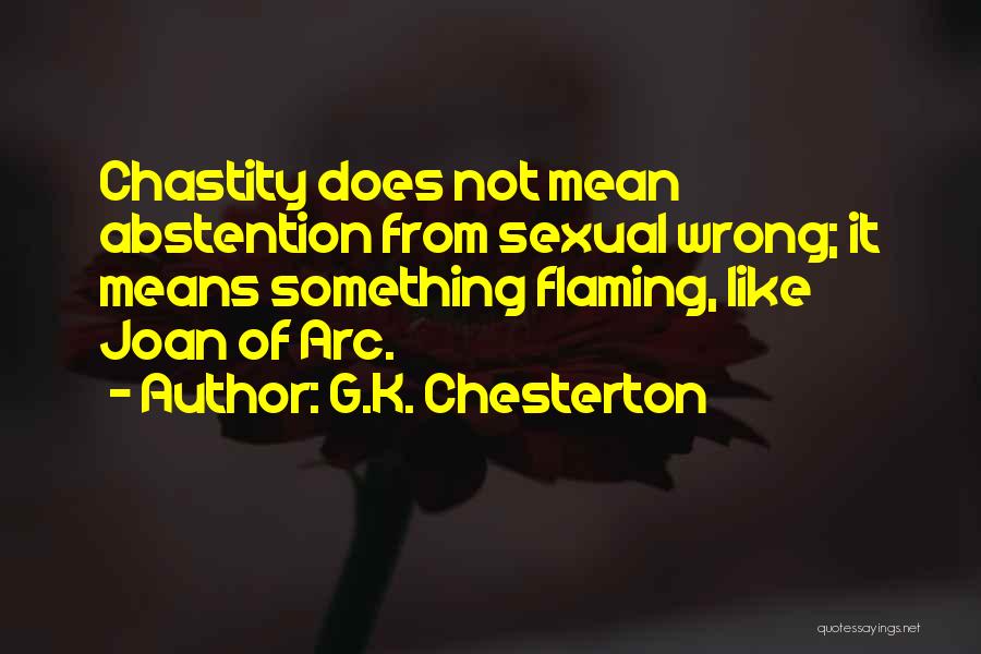 G.K. Chesterton Quotes: Chastity Does Not Mean Abstention From Sexual Wrong; It Means Something Flaming, Like Joan Of Arc.