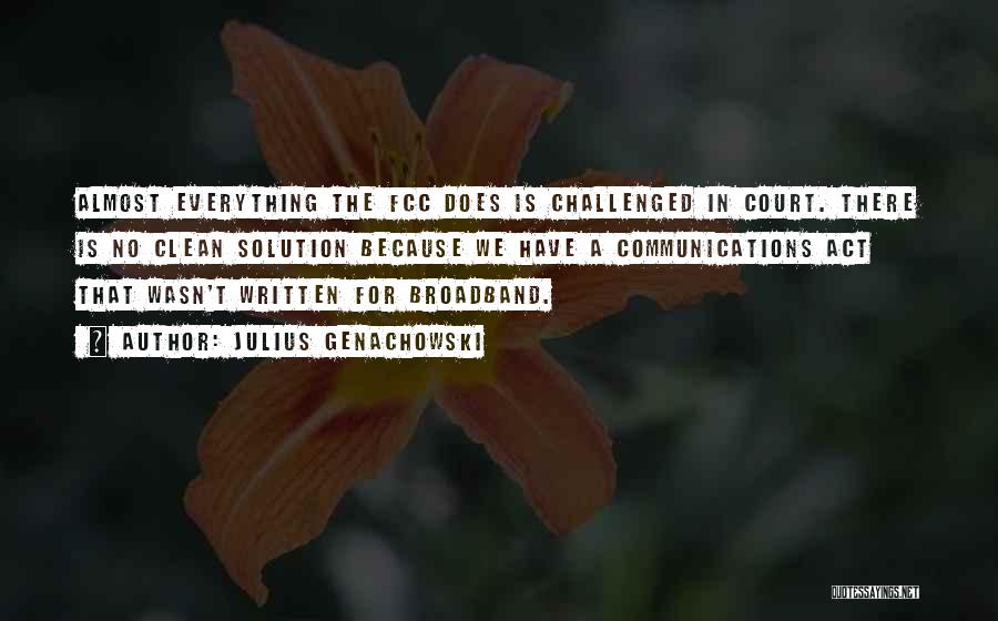 Julius Genachowski Quotes: Almost Everything The Fcc Does Is Challenged In Court. There Is No Clean Solution Because We Have A Communications Act