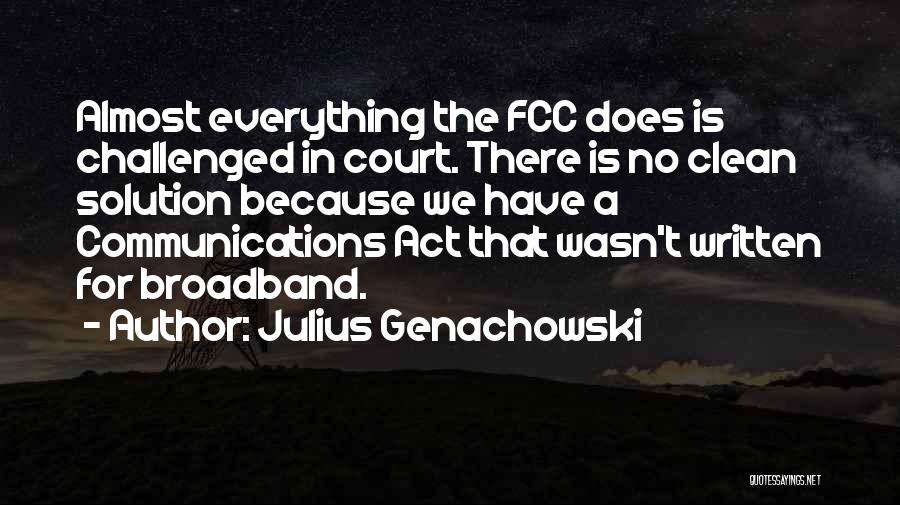Julius Genachowski Quotes: Almost Everything The Fcc Does Is Challenged In Court. There Is No Clean Solution Because We Have A Communications Act