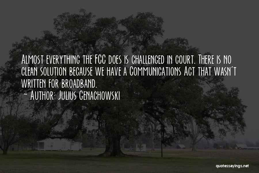 Julius Genachowski Quotes: Almost Everything The Fcc Does Is Challenged In Court. There Is No Clean Solution Because We Have A Communications Act