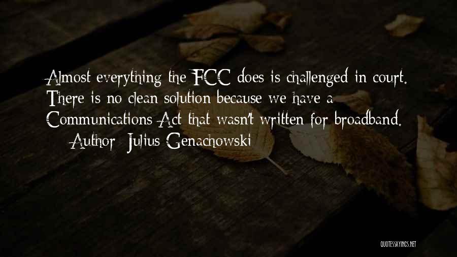 Julius Genachowski Quotes: Almost Everything The Fcc Does Is Challenged In Court. There Is No Clean Solution Because We Have A Communications Act