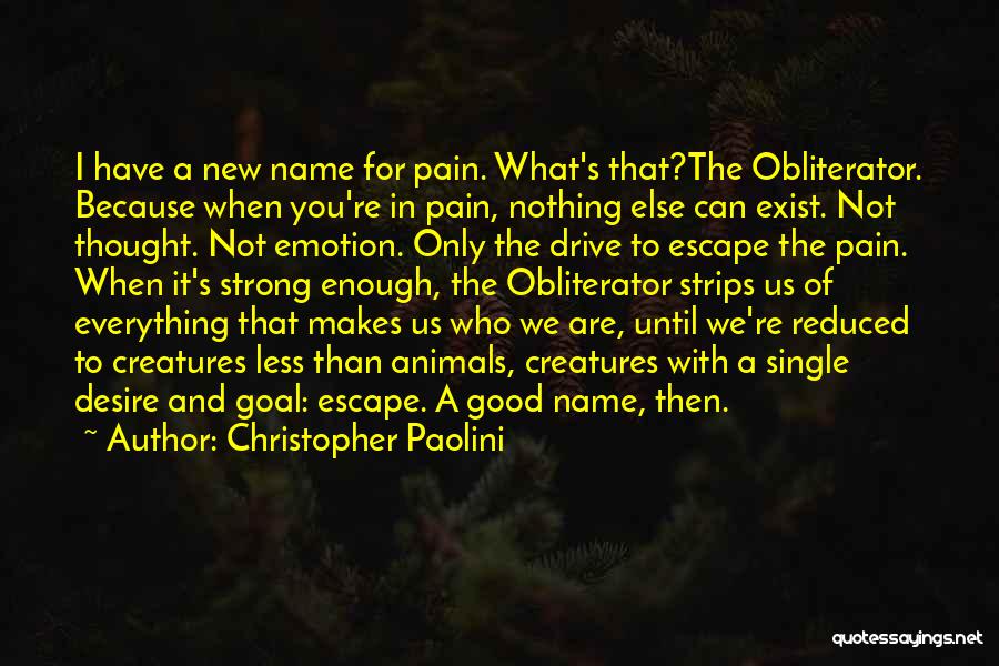 Christopher Paolini Quotes: I Have A New Name For Pain. What's That?the Obliterator. Because When You're In Pain, Nothing Else Can Exist. Not