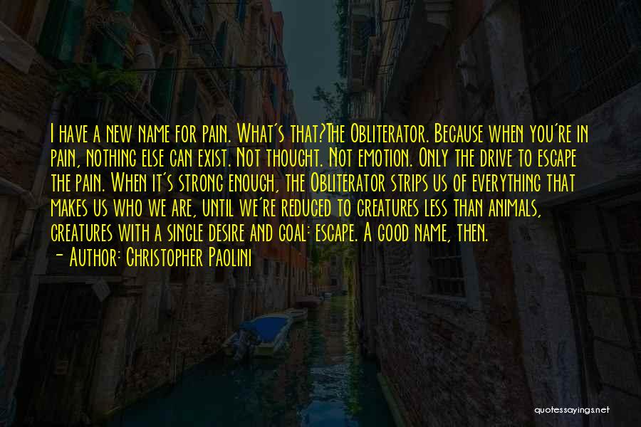 Christopher Paolini Quotes: I Have A New Name For Pain. What's That?the Obliterator. Because When You're In Pain, Nothing Else Can Exist. Not