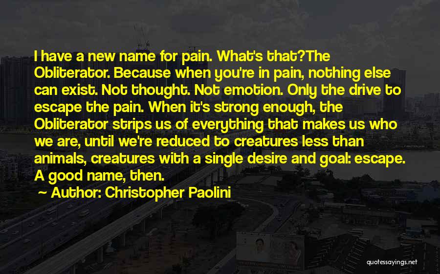Christopher Paolini Quotes: I Have A New Name For Pain. What's That?the Obliterator. Because When You're In Pain, Nothing Else Can Exist. Not