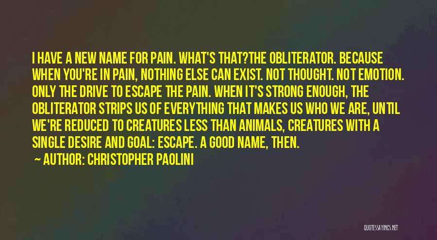 Christopher Paolini Quotes: I Have A New Name For Pain. What's That?the Obliterator. Because When You're In Pain, Nothing Else Can Exist. Not