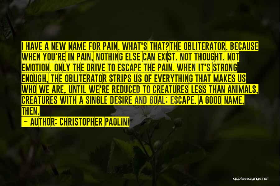 Christopher Paolini Quotes: I Have A New Name For Pain. What's That?the Obliterator. Because When You're In Pain, Nothing Else Can Exist. Not