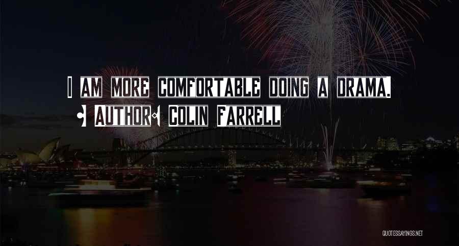 Colin Farrell Quotes: I Am More Comfortable Doing A Drama.