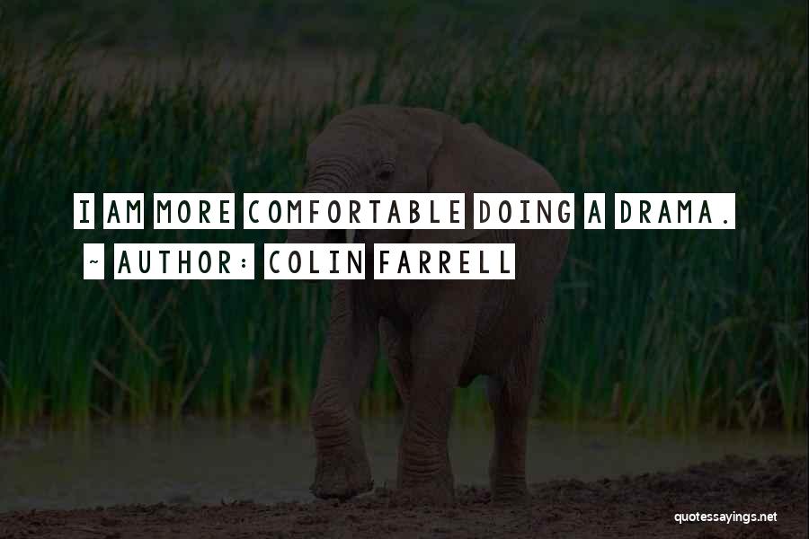 Colin Farrell Quotes: I Am More Comfortable Doing A Drama.