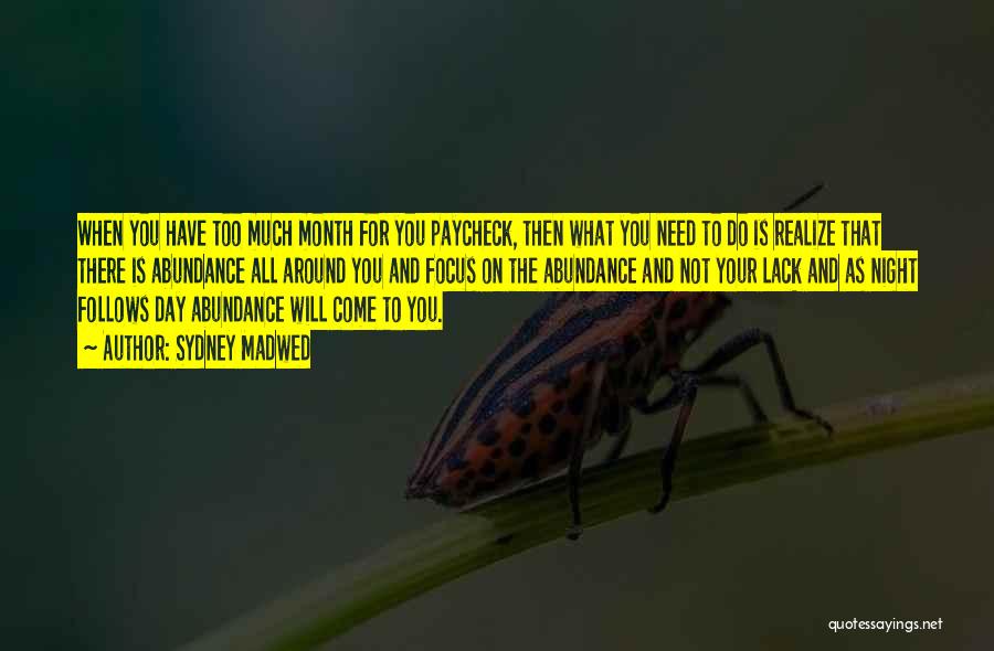 Sydney Madwed Quotes: When You Have Too Much Month For You Paycheck, Then What You Need To Do Is Realize That There Is