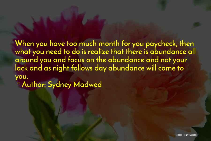 Sydney Madwed Quotes: When You Have Too Much Month For You Paycheck, Then What You Need To Do Is Realize That There Is