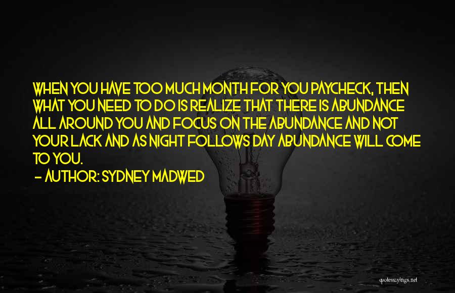 Sydney Madwed Quotes: When You Have Too Much Month For You Paycheck, Then What You Need To Do Is Realize That There Is