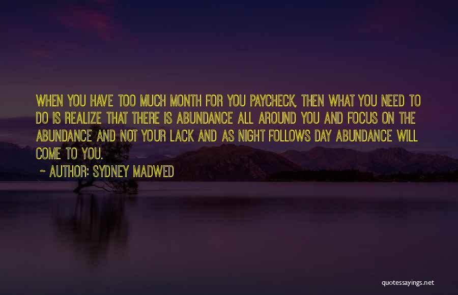 Sydney Madwed Quotes: When You Have Too Much Month For You Paycheck, Then What You Need To Do Is Realize That There Is