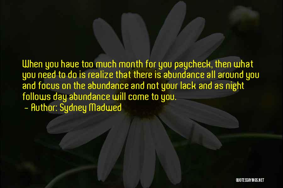 Sydney Madwed Quotes: When You Have Too Much Month For You Paycheck, Then What You Need To Do Is Realize That There Is