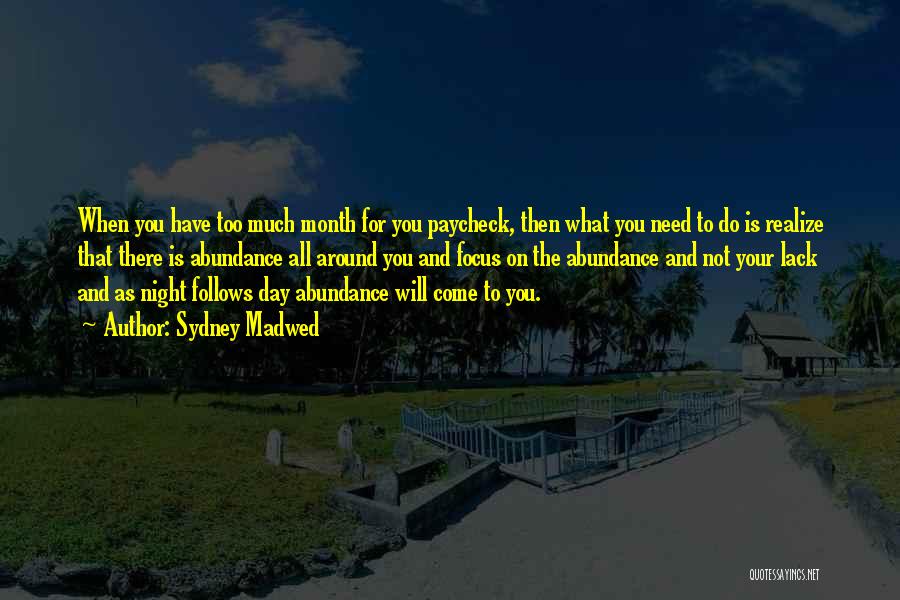 Sydney Madwed Quotes: When You Have Too Much Month For You Paycheck, Then What You Need To Do Is Realize That There Is