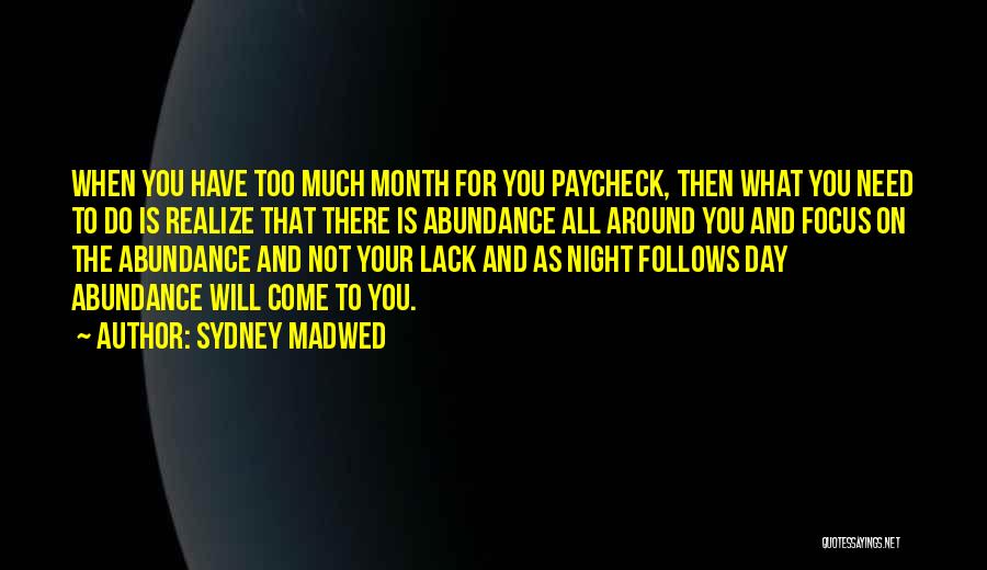 Sydney Madwed Quotes: When You Have Too Much Month For You Paycheck, Then What You Need To Do Is Realize That There Is