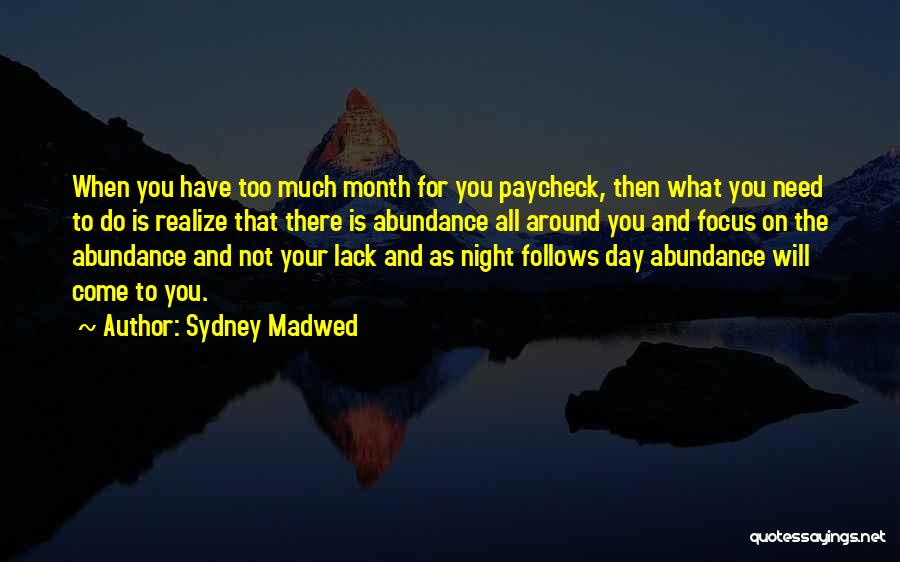 Sydney Madwed Quotes: When You Have Too Much Month For You Paycheck, Then What You Need To Do Is Realize That There Is