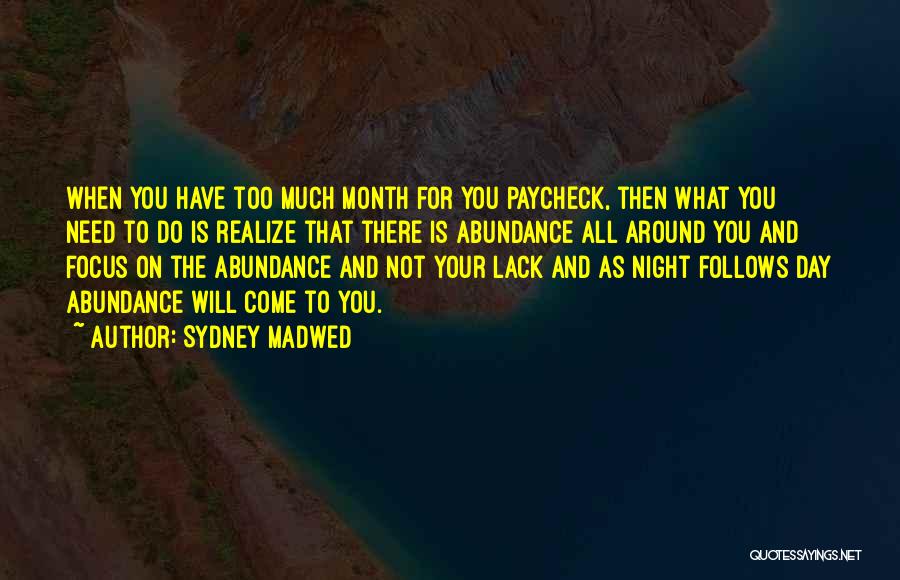 Sydney Madwed Quotes: When You Have Too Much Month For You Paycheck, Then What You Need To Do Is Realize That There Is