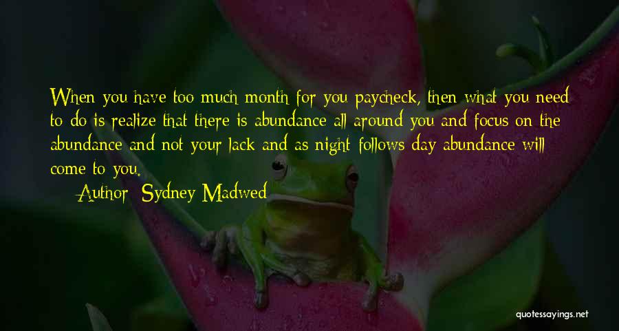 Sydney Madwed Quotes: When You Have Too Much Month For You Paycheck, Then What You Need To Do Is Realize That There Is