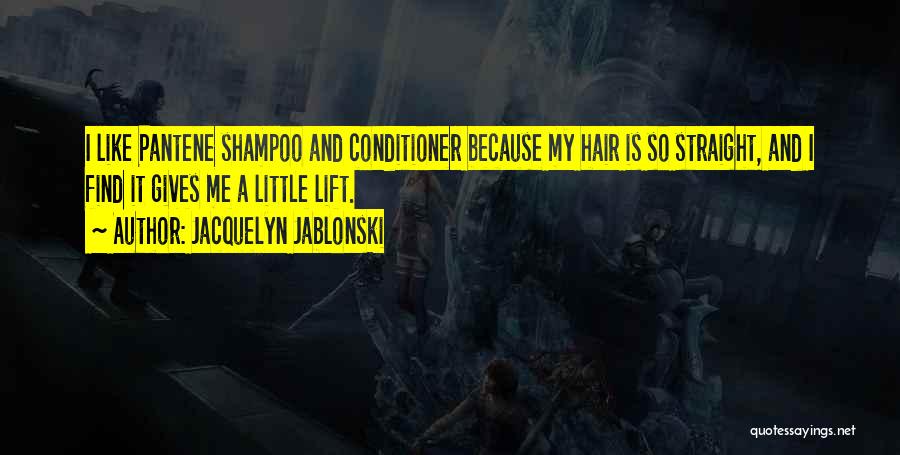 Jacquelyn Jablonski Quotes: I Like Pantene Shampoo And Conditioner Because My Hair Is So Straight, And I Find It Gives Me A Little