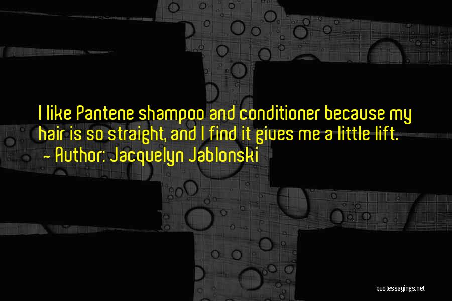 Jacquelyn Jablonski Quotes: I Like Pantene Shampoo And Conditioner Because My Hair Is So Straight, And I Find It Gives Me A Little