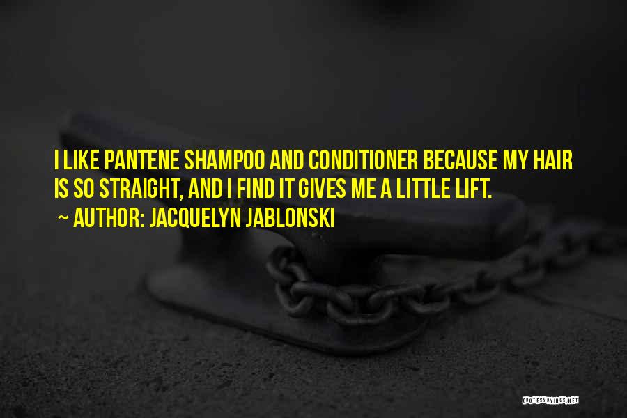 Jacquelyn Jablonski Quotes: I Like Pantene Shampoo And Conditioner Because My Hair Is So Straight, And I Find It Gives Me A Little