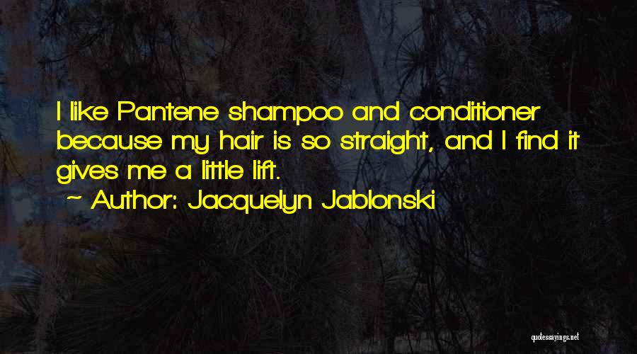 Jacquelyn Jablonski Quotes: I Like Pantene Shampoo And Conditioner Because My Hair Is So Straight, And I Find It Gives Me A Little