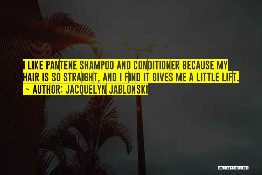 Jacquelyn Jablonski Quotes: I Like Pantene Shampoo And Conditioner Because My Hair Is So Straight, And I Find It Gives Me A Little