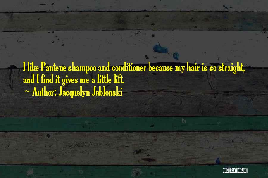 Jacquelyn Jablonski Quotes: I Like Pantene Shampoo And Conditioner Because My Hair Is So Straight, And I Find It Gives Me A Little
