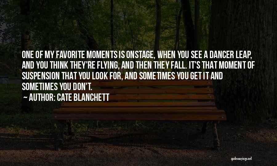 Cate Blanchett Quotes: One Of My Favorite Moments Is Onstage, When You See A Dancer Leap, And You Think They're Flying, And Then