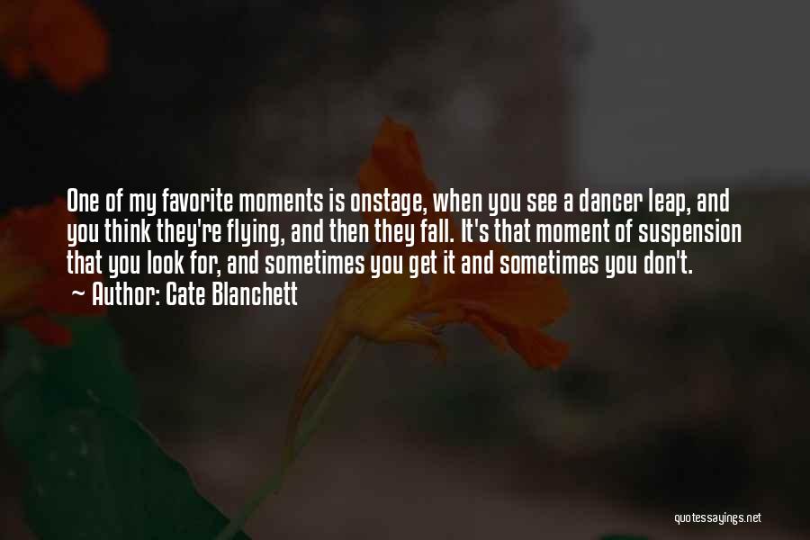 Cate Blanchett Quotes: One Of My Favorite Moments Is Onstage, When You See A Dancer Leap, And You Think They're Flying, And Then