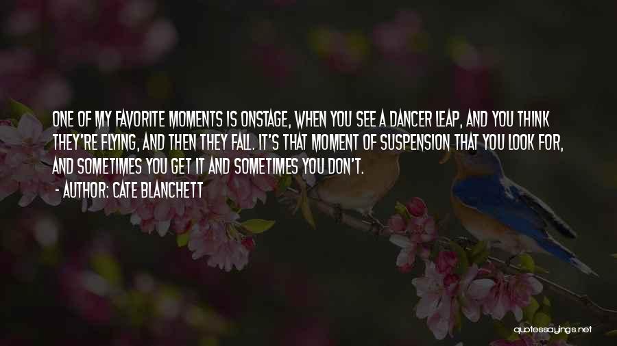 Cate Blanchett Quotes: One Of My Favorite Moments Is Onstage, When You See A Dancer Leap, And You Think They're Flying, And Then