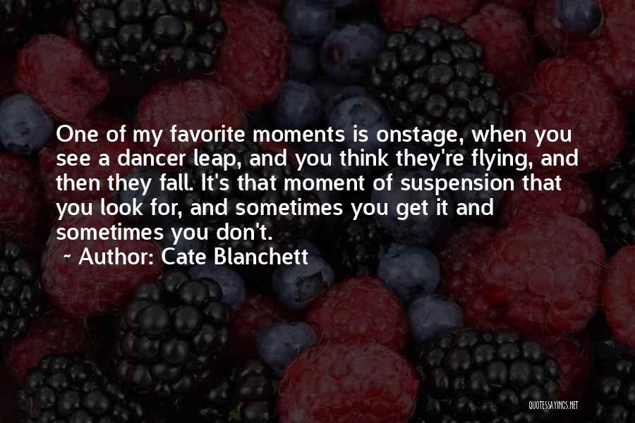 Cate Blanchett Quotes: One Of My Favorite Moments Is Onstage, When You See A Dancer Leap, And You Think They're Flying, And Then