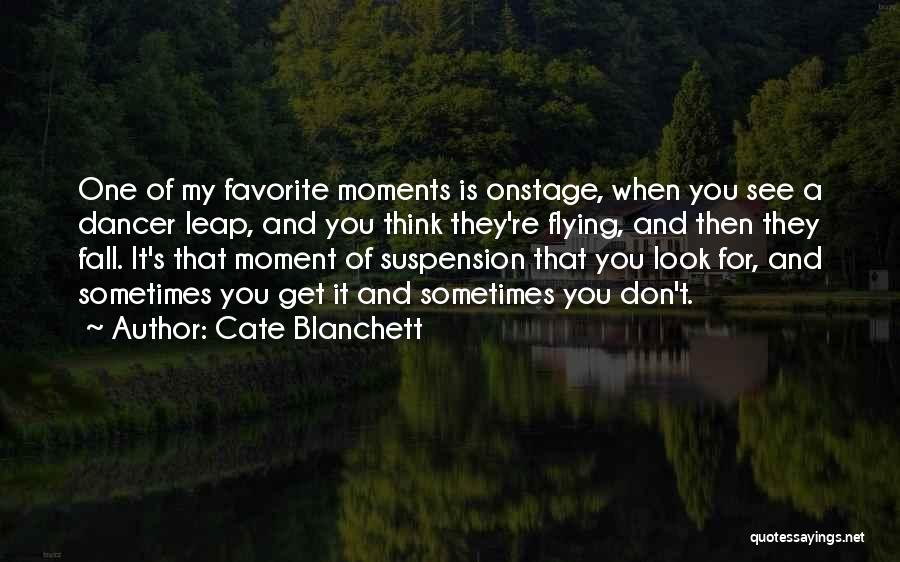 Cate Blanchett Quotes: One Of My Favorite Moments Is Onstage, When You See A Dancer Leap, And You Think They're Flying, And Then
