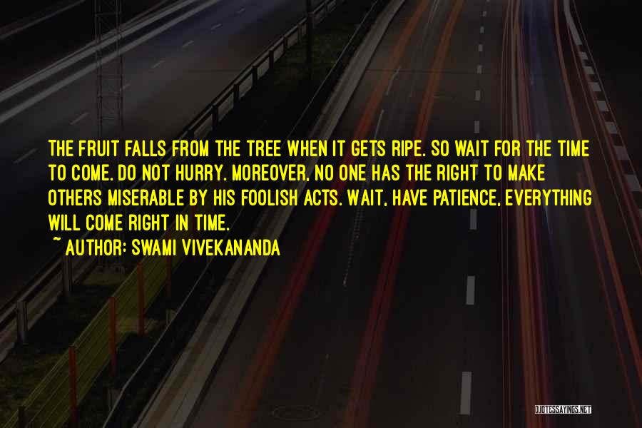 Swami Vivekananda Quotes: The Fruit Falls From The Tree When It Gets Ripe. So Wait For The Time To Come. Do Not Hurry.