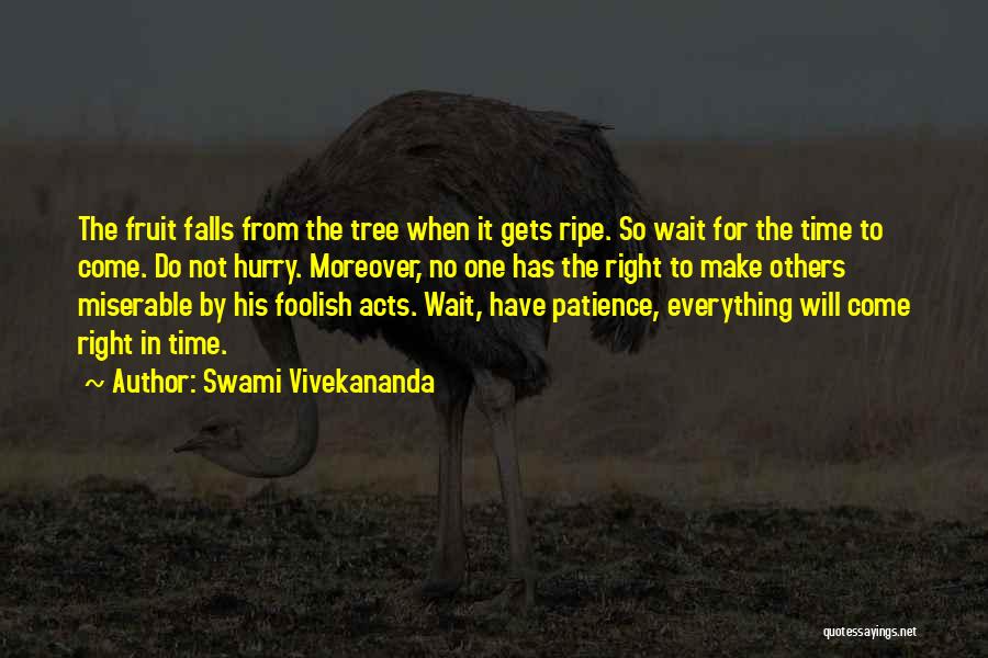 Swami Vivekananda Quotes: The Fruit Falls From The Tree When It Gets Ripe. So Wait For The Time To Come. Do Not Hurry.