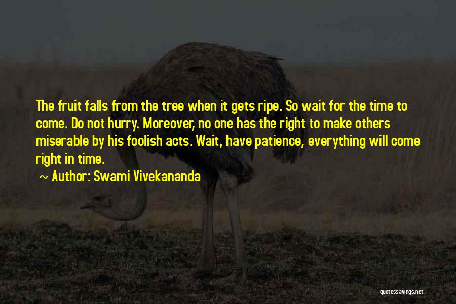 Swami Vivekananda Quotes: The Fruit Falls From The Tree When It Gets Ripe. So Wait For The Time To Come. Do Not Hurry.