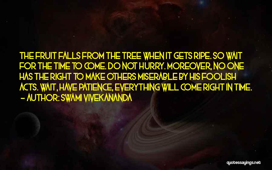 Swami Vivekananda Quotes: The Fruit Falls From The Tree When It Gets Ripe. So Wait For The Time To Come. Do Not Hurry.