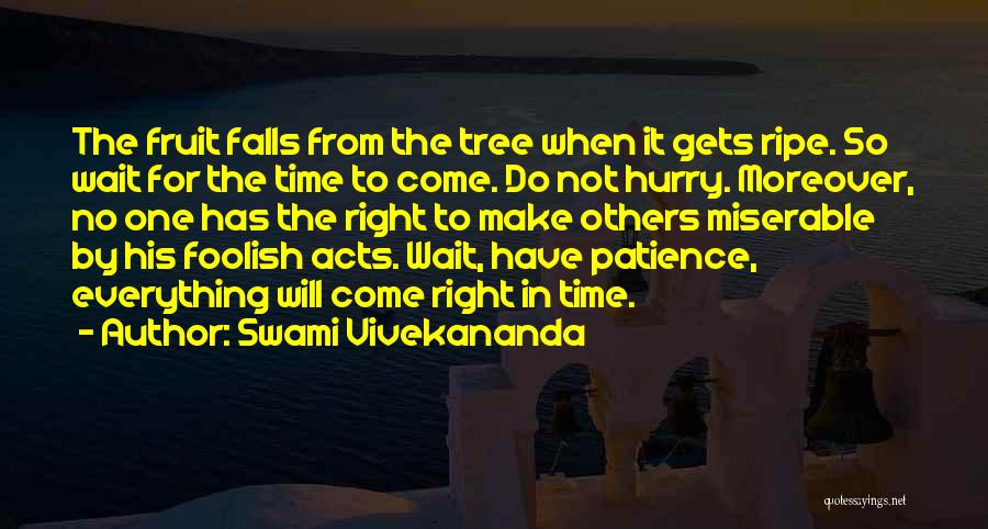 Swami Vivekananda Quotes: The Fruit Falls From The Tree When It Gets Ripe. So Wait For The Time To Come. Do Not Hurry.
