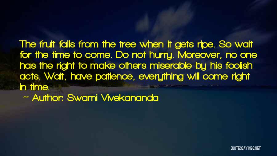 Swami Vivekananda Quotes: The Fruit Falls From The Tree When It Gets Ripe. So Wait For The Time To Come. Do Not Hurry.