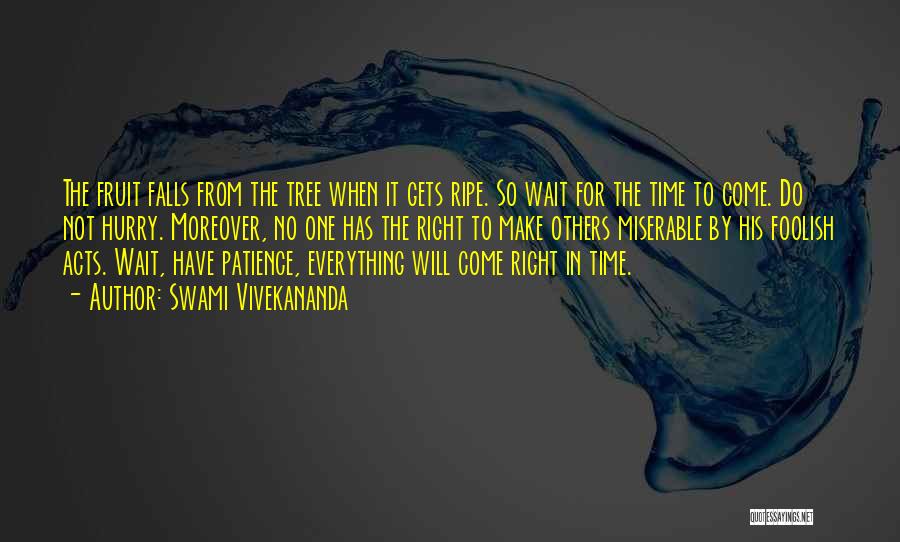 Swami Vivekananda Quotes: The Fruit Falls From The Tree When It Gets Ripe. So Wait For The Time To Come. Do Not Hurry.