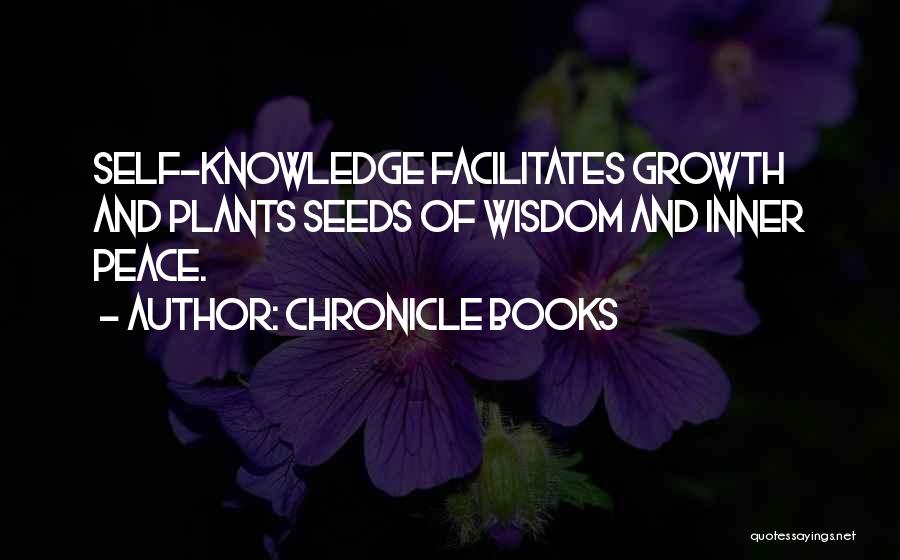 Chronicle Books Quotes: Self-knowledge Facilitates Growth And Plants Seeds Of Wisdom And Inner Peace.